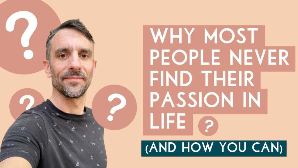 Why Most People Never Find Their Passion In Life (And How You Can)